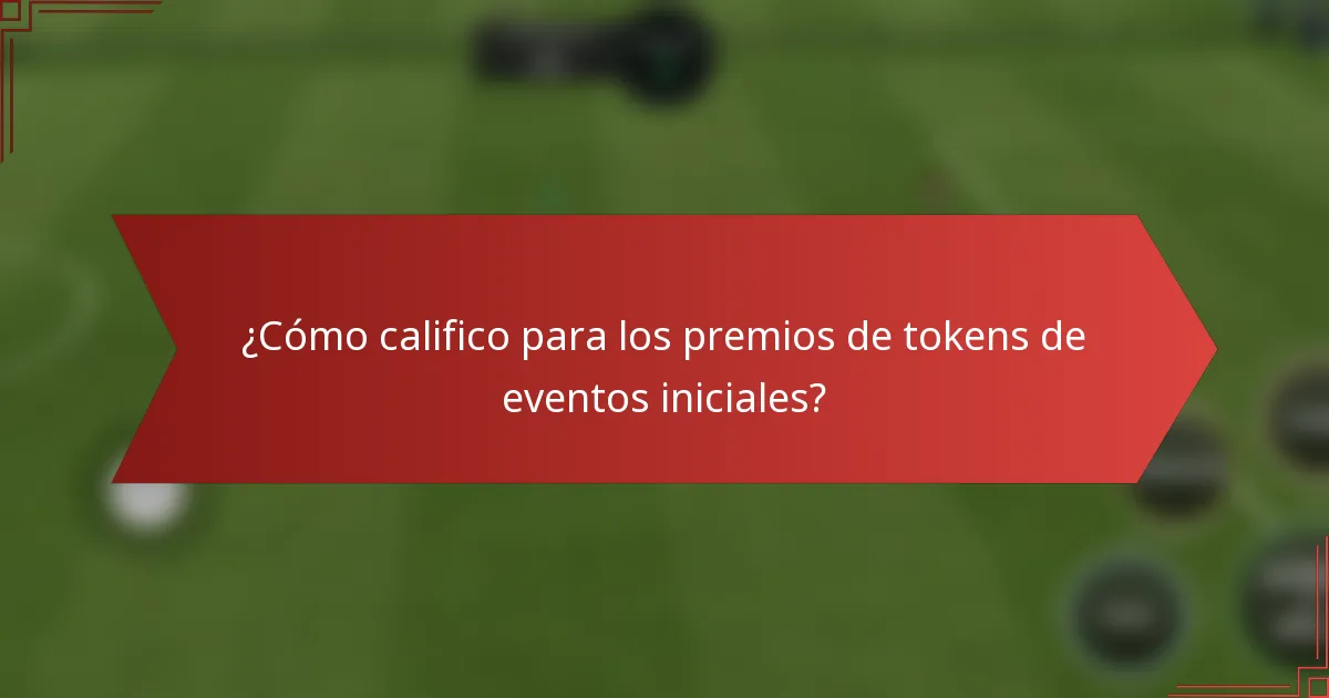 ¿Cómo califico para los premios de tokens de eventos iniciales?