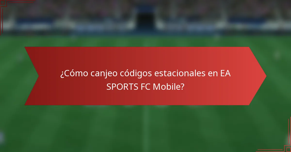 ¿Cómo canjeo códigos estacionales en EA SPORTS FC Mobile?