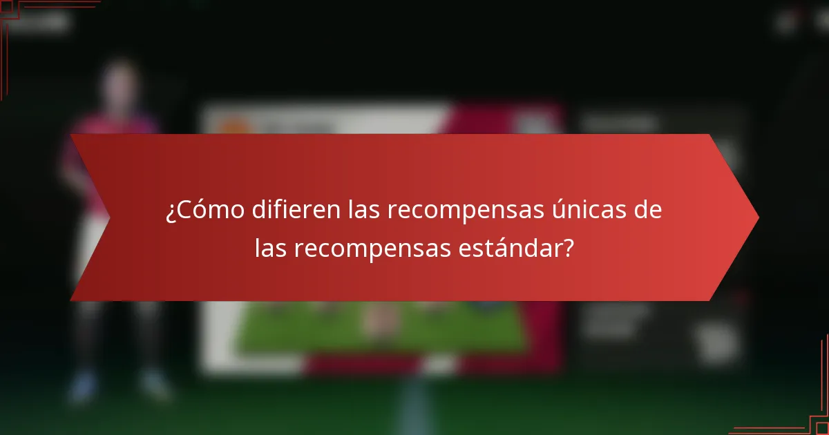 ¿Cómo difieren las recompensas únicas de las recompensas estándar?