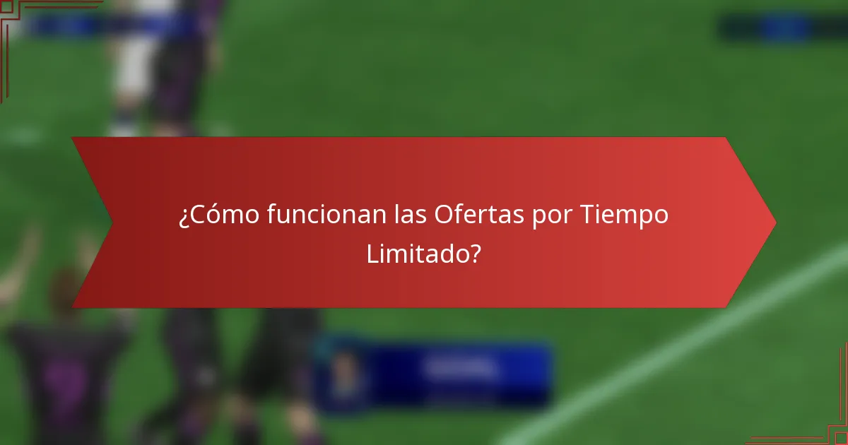 ¿Cómo funcionan las Ofertas por Tiempo Limitado?