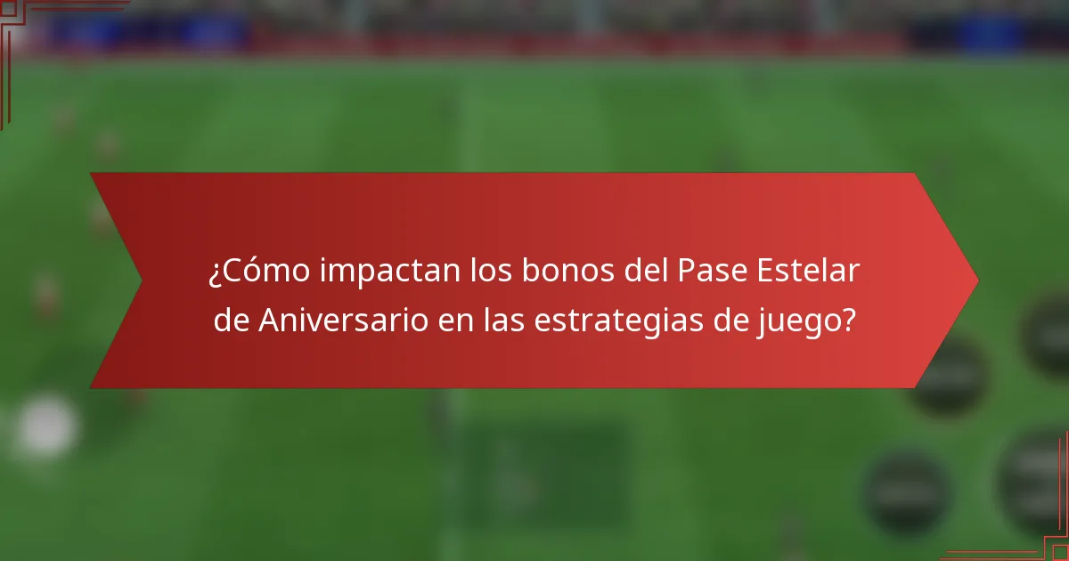 ¿Cómo impactan los bonos del Pase Estelar de Aniversario en las estrategias de juego?
