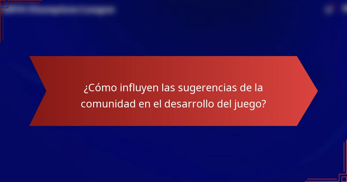 ¿Cómo influyen las sugerencias de la comunidad en el desarrollo del juego?