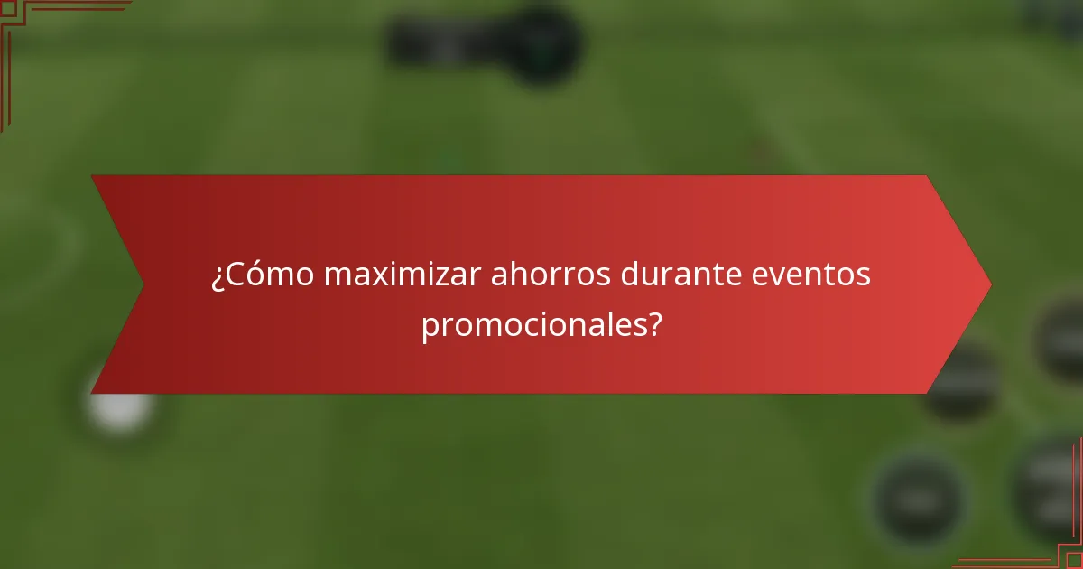 ¿Cómo maximizar ahorros durante eventos promocionales?