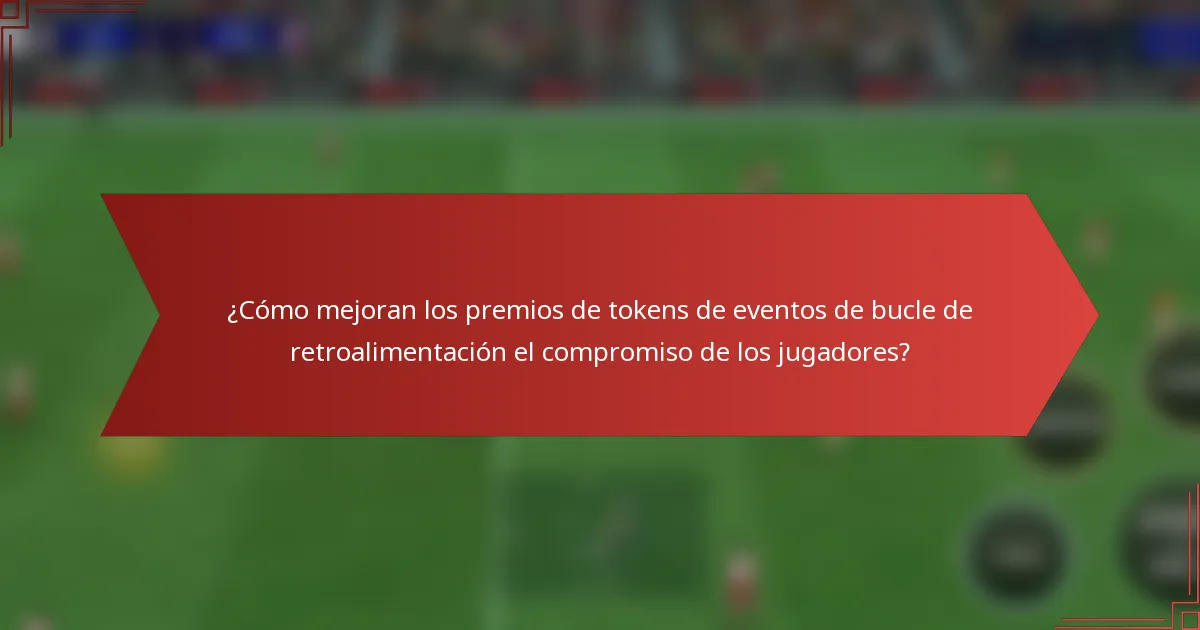 ¿Cómo mejoran los premios de tokens de eventos de bucle de retroalimentación el compromiso de los jugadores?