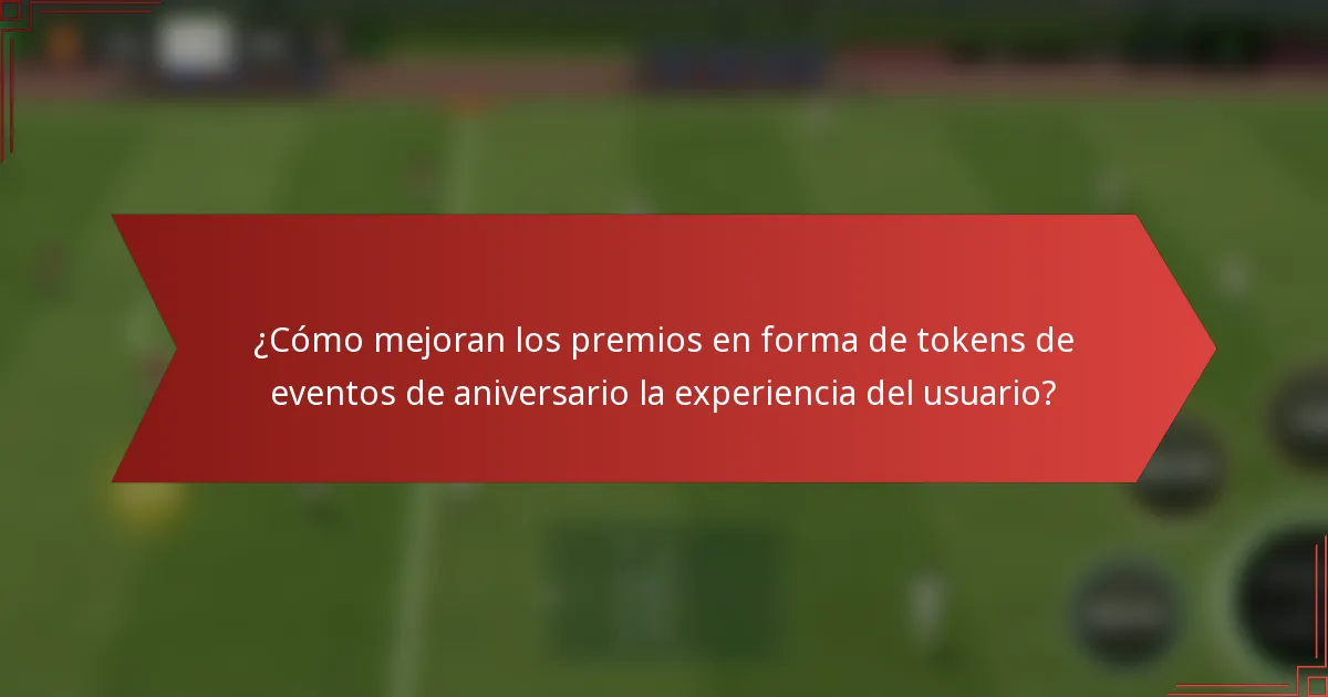 ¿Cómo mejoran los premios en forma de tokens de eventos de aniversario la experiencia del usuario?