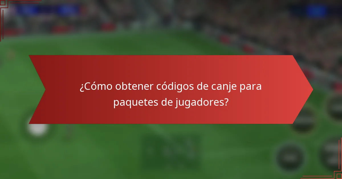 ¿Cómo obtener códigos de canje para paquetes de jugadores?