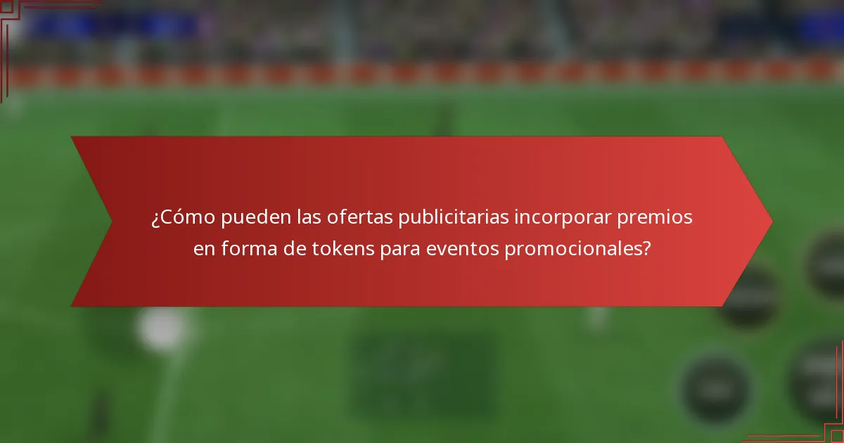 ¿Cómo pueden las ofertas publicitarias incorporar premios en forma de tokens para eventos promocionales?