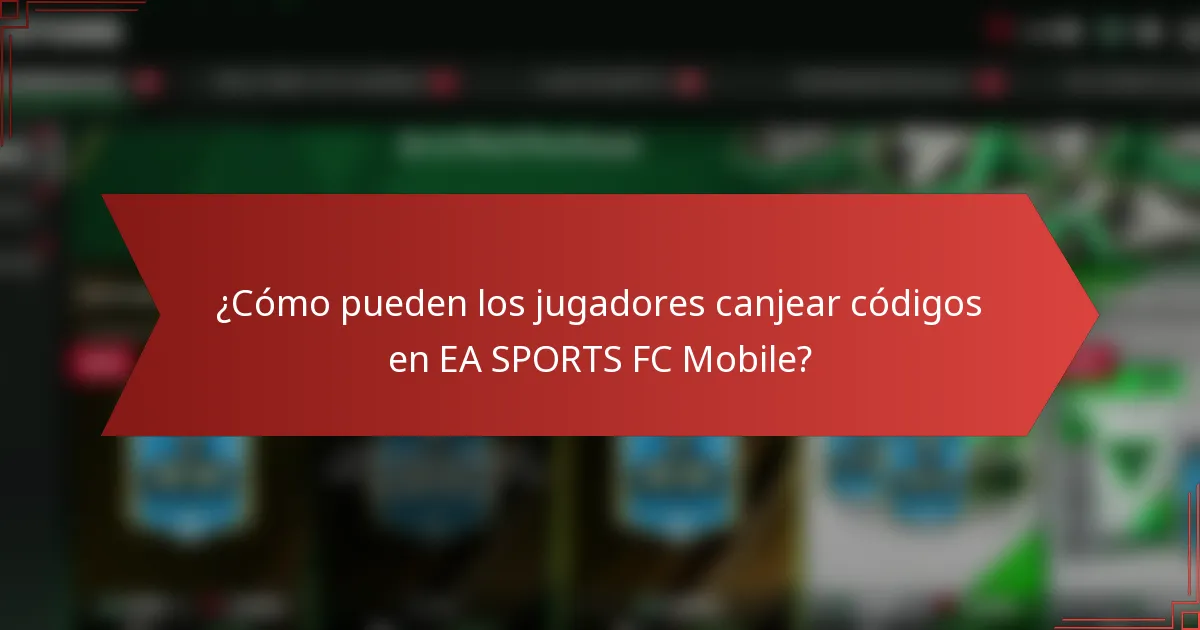 ¿Cómo pueden los jugadores canjear códigos en EA SPORTS FC Mobile?