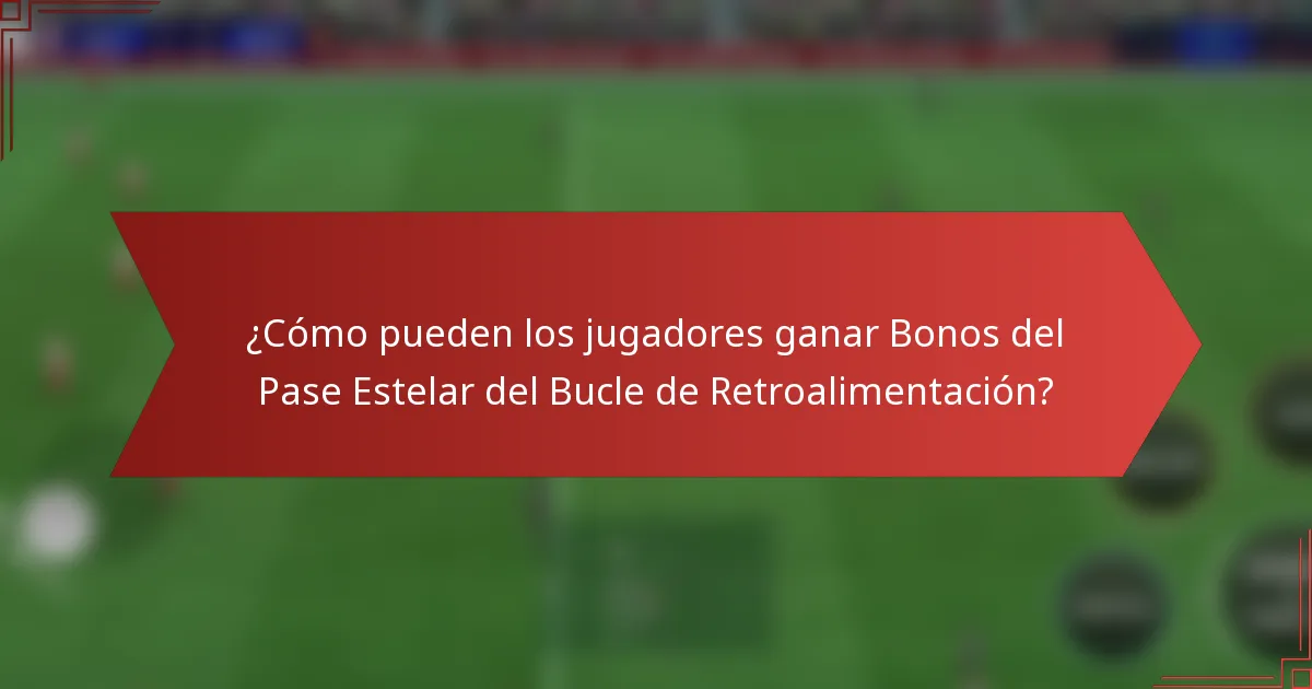¿Cómo pueden los jugadores ganar Bonos del Pase Estelar del Bucle de Retroalimentación?