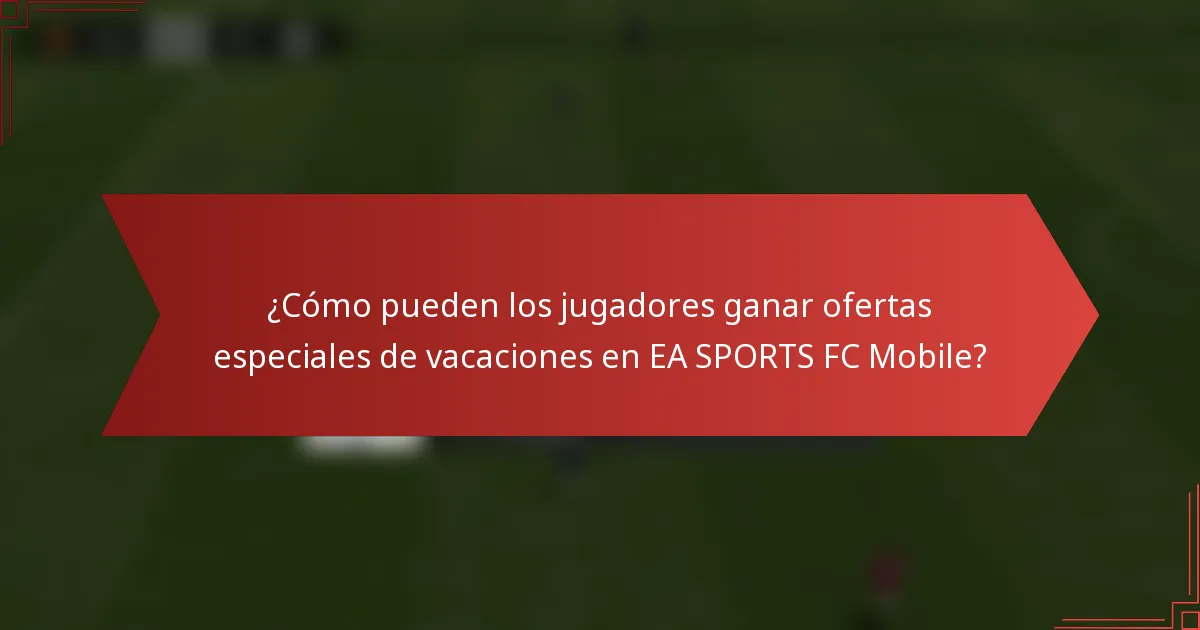 ¿Cómo pueden los jugadores ganar ofertas especiales de vacaciones en EA SPORTS FC Mobile?