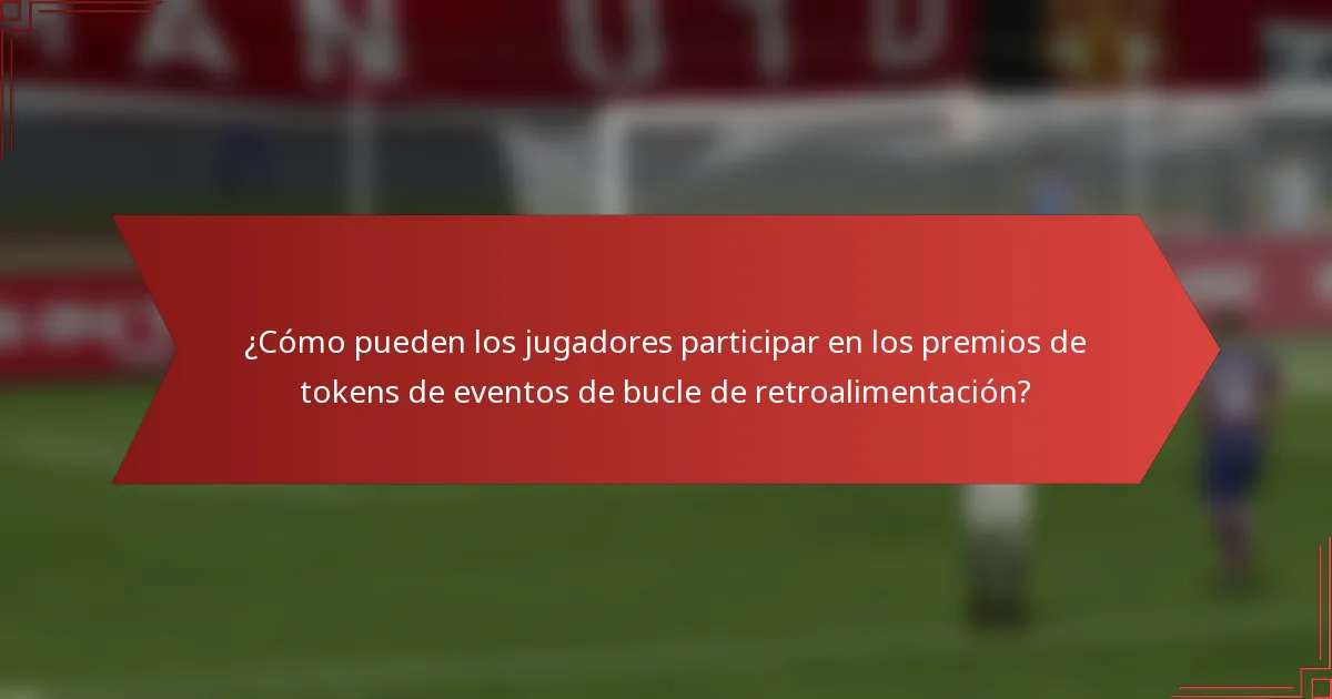 ¿Cómo pueden los jugadores participar en los premios de tokens de eventos de bucle de retroalimentación?