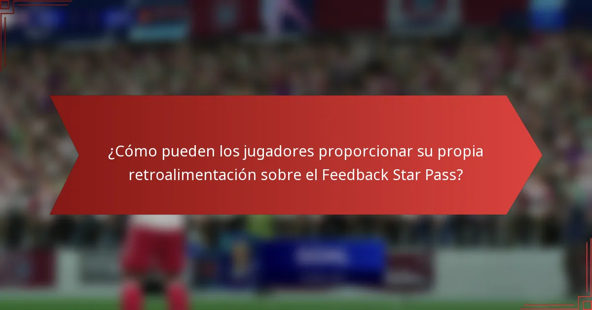 ¿Cómo pueden los jugadores proporcionar su propia retroalimentación sobre el Feedback Star Pass?