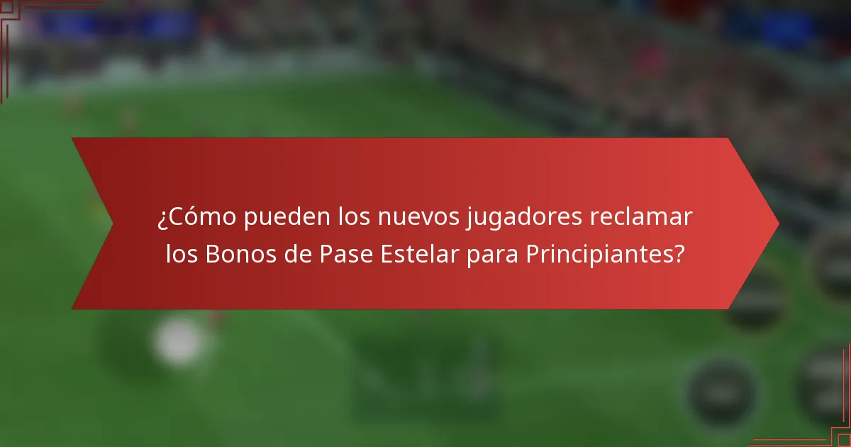 ¿Cómo pueden los nuevos jugadores reclamar los Bonos de Pase Estelar para Principiantes?