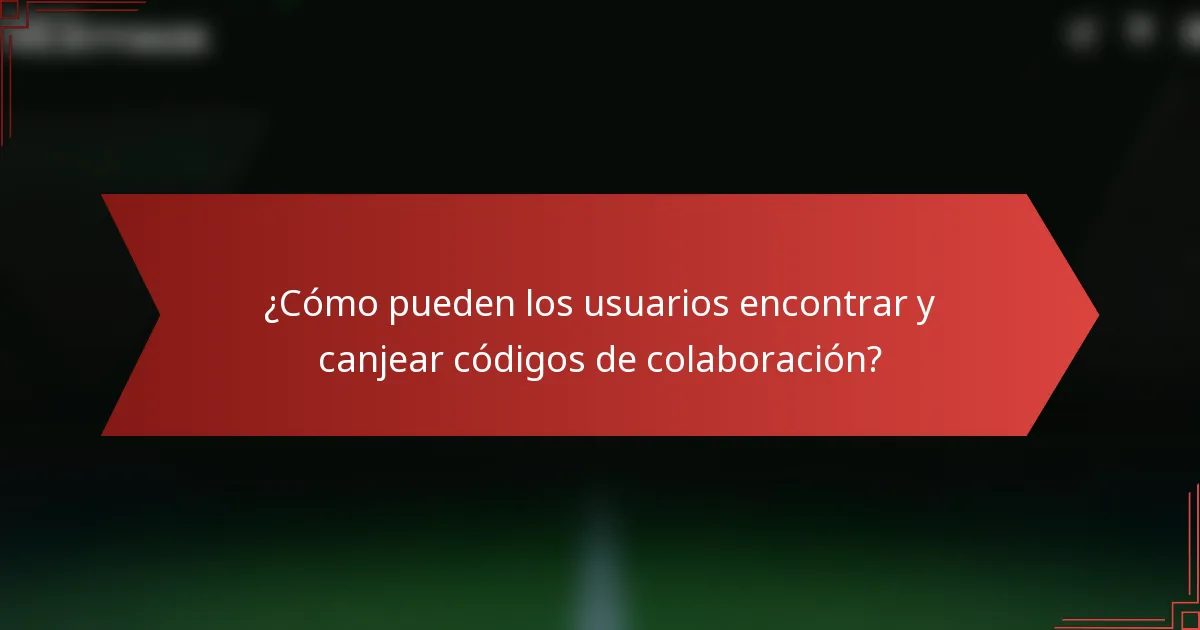 ¿Cómo pueden los usuarios encontrar y canjear códigos de colaboración?
