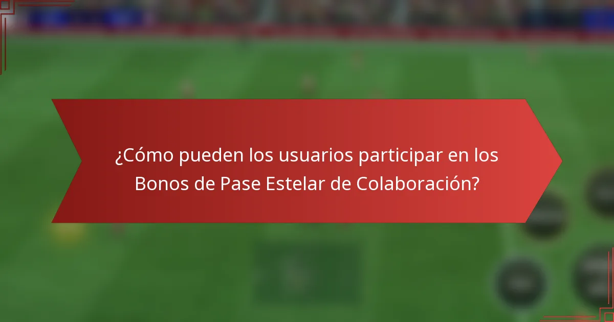 ¿Cómo pueden los usuarios participar en los Bonos de Pase Estelar de Colaboración?