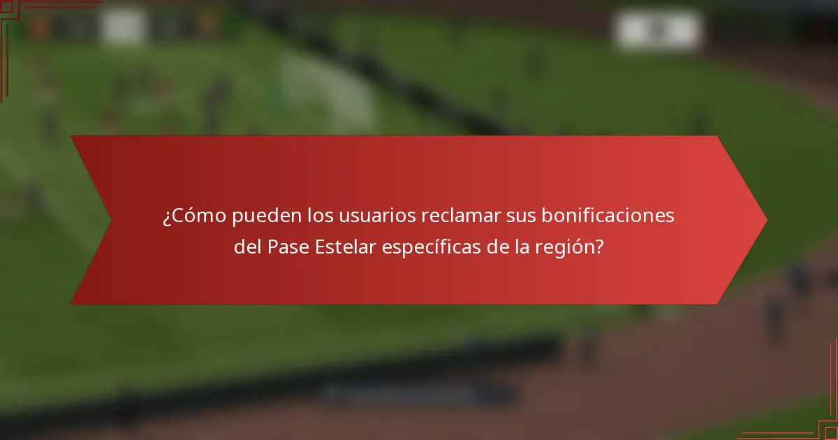 ¿Cómo pueden los usuarios reclamar sus bonificaciones del Pase Estelar específicas de la región?