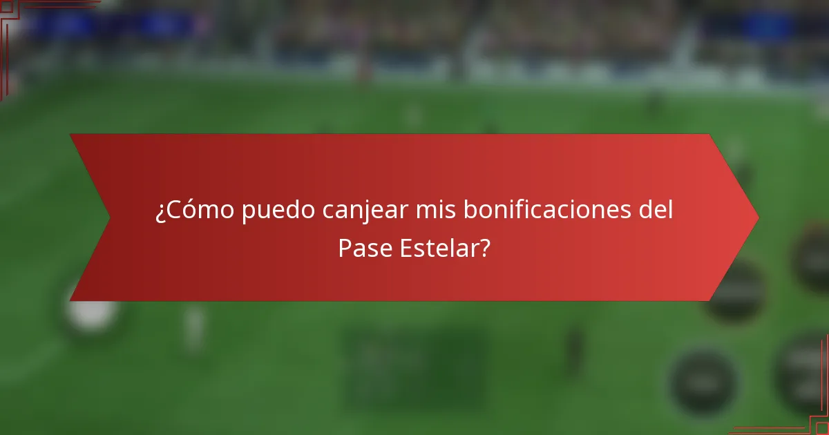 ¿Cómo puedo canjear mis bonificaciones del Pase Estelar?