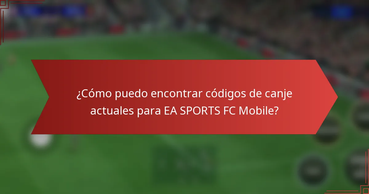 ¿Cómo puedo encontrar códigos de canje actuales para EA SPORTS FC Mobile?