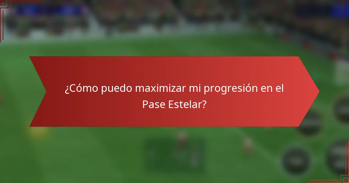 ¿Cómo puedo maximizar mi progresión en el Pase Estelar?