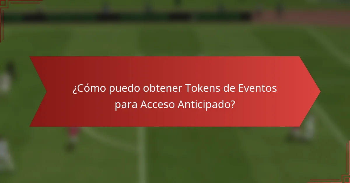 ¿Cómo puedo obtener Tokens de Eventos para Acceso Anticipado?