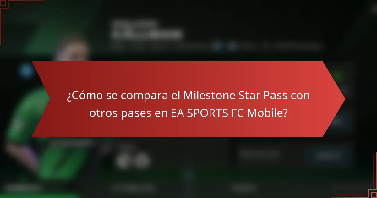 ¿Cómo se compara el Milestone Star Pass con otros pases en EA SPORTS FC Mobile?