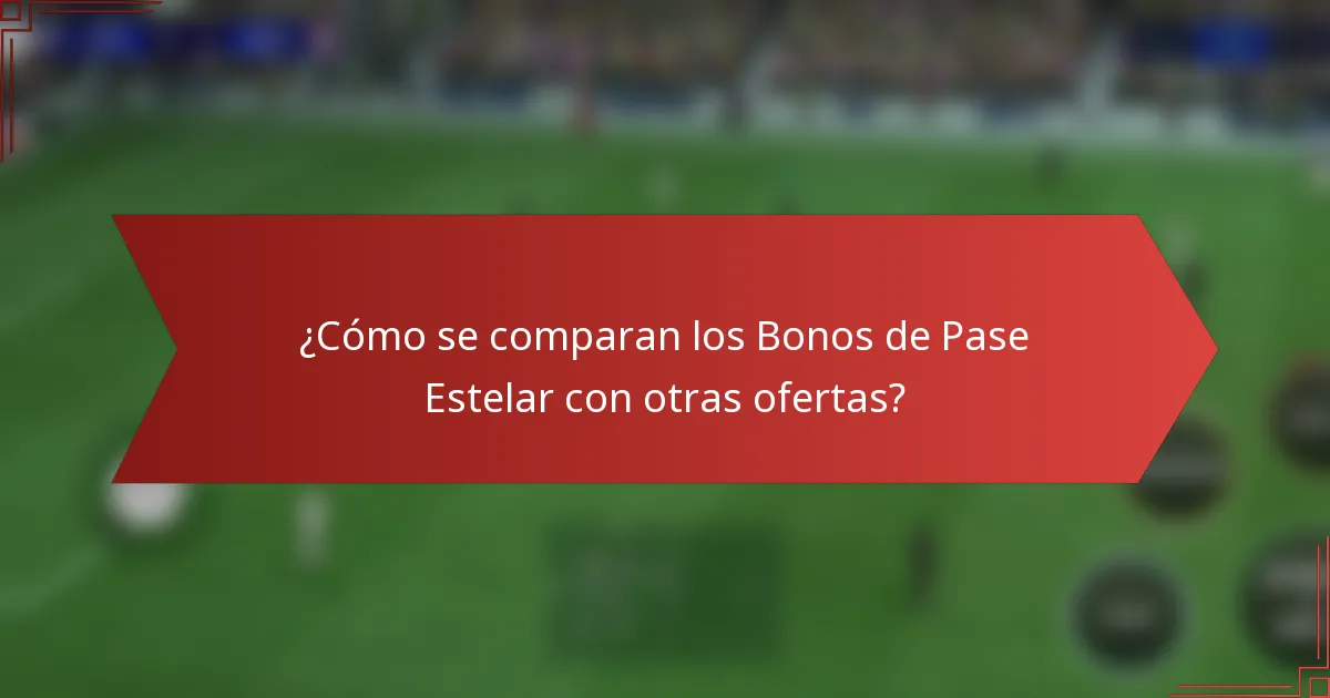 ¿Cómo se comparan los Bonos de Pase Estelar con otras ofertas?