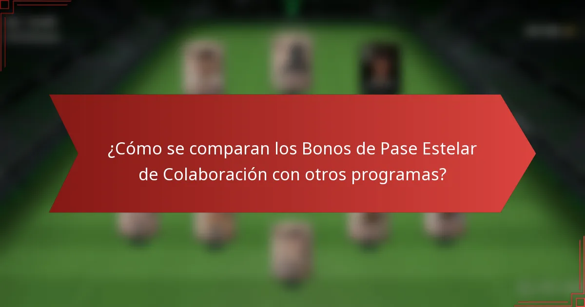 ¿Cómo se comparan los Bonos de Pase Estelar de Colaboración con otros programas?