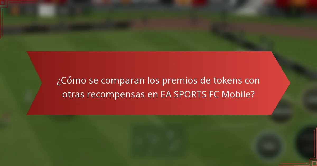 ¿Cómo se comparan los premios de tokens con otras recompensas en EA SPORTS FC Mobile?