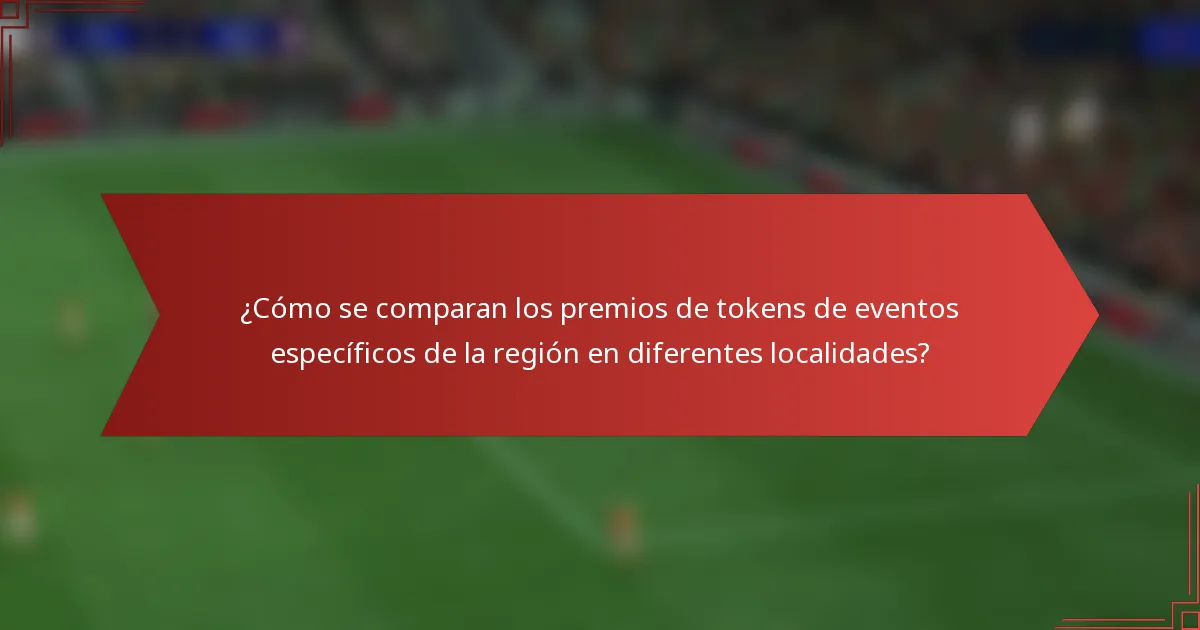¿Cómo se comparan los premios de tokens de eventos específicos de la región en diferentes localidades?