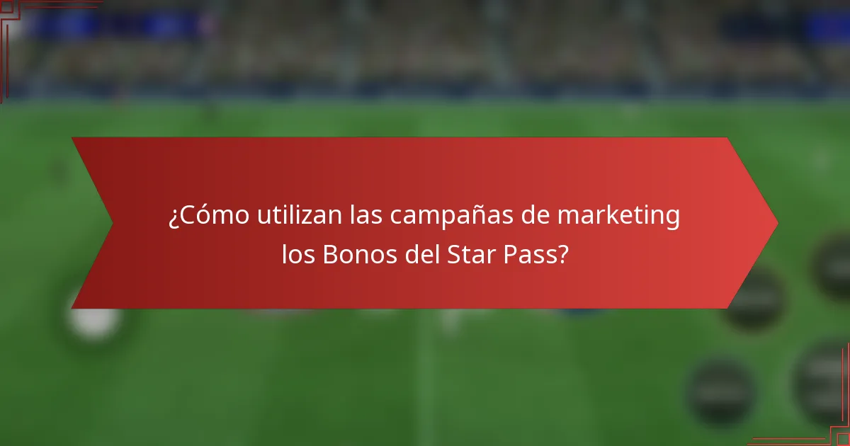 ¿Cómo utilizan las campañas de marketing los Bonos del Star Pass?