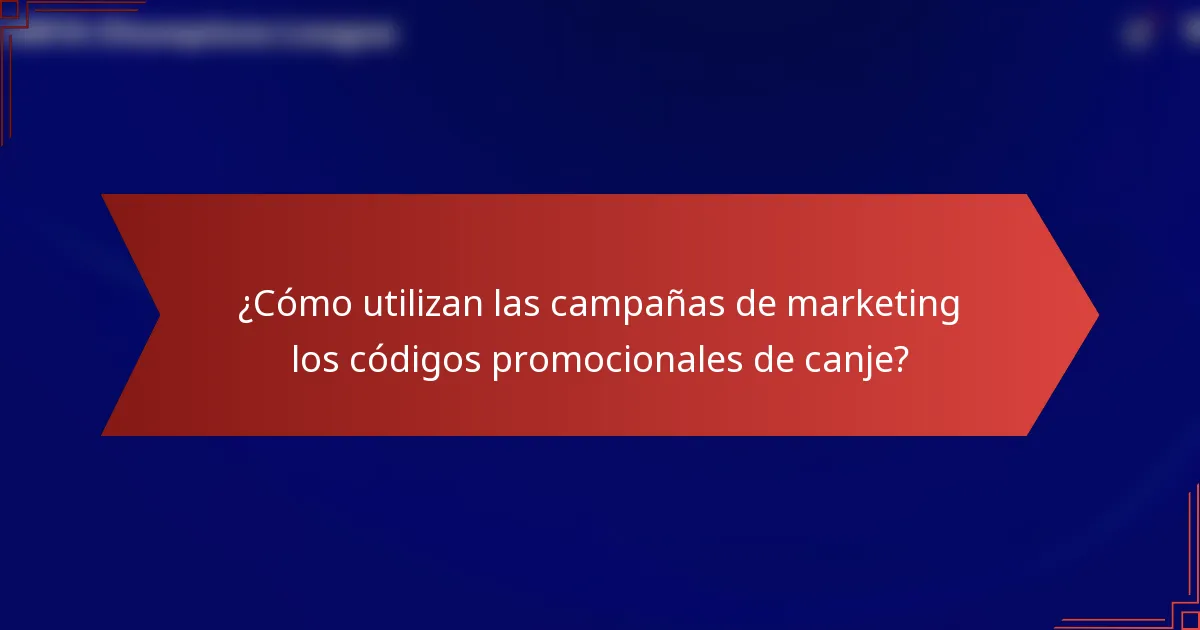 ¿Cómo utilizan las campañas de marketing los códigos promocionales de canje?