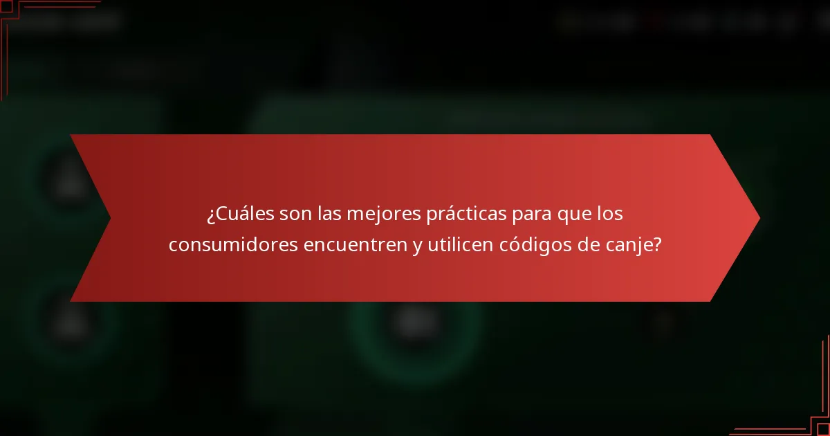 ¿Cuáles son las mejores prácticas para que los consumidores encuentren y utilicen códigos de canje?