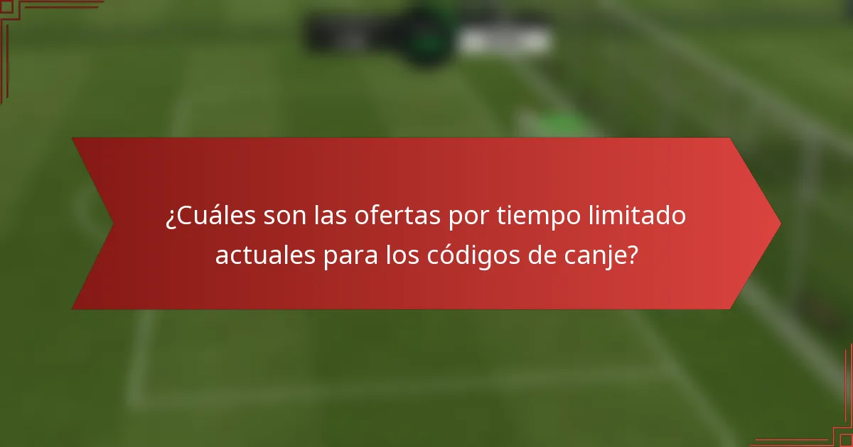 ¿Cuáles son las ofertas por tiempo limitado actuales para los códigos de canje?