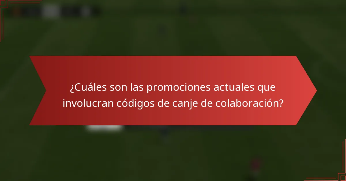 ¿Cuáles son las promociones actuales que involucran códigos de canje de colaboración?