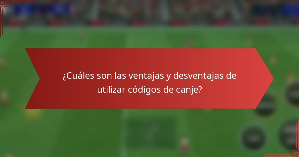 ¿Cuáles son las ventajas y desventajas de utilizar códigos de canje?