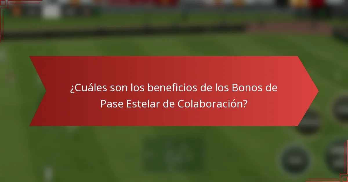 ¿Cuáles son los beneficios de los Bonos de Pase Estelar de Colaboración?