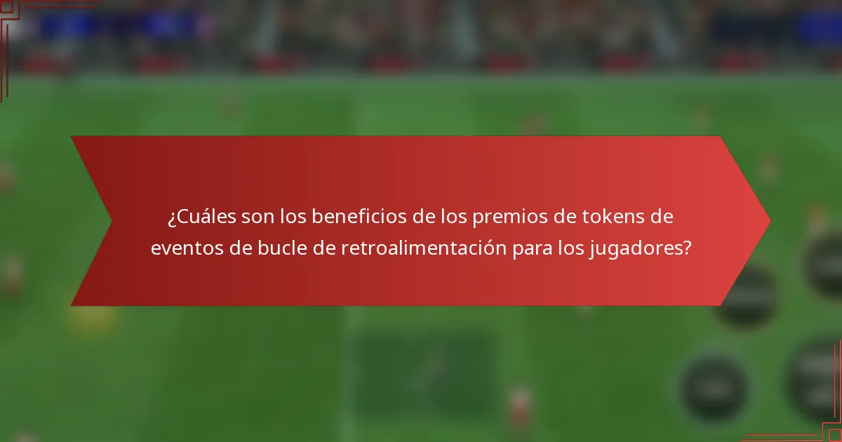 ¿Cuáles son los beneficios de los premios de tokens de eventos de bucle de retroalimentación para los jugadores?