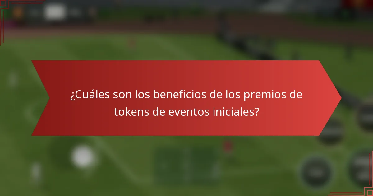 ¿Cuáles son los beneficios de los premios de tokens de eventos iniciales?