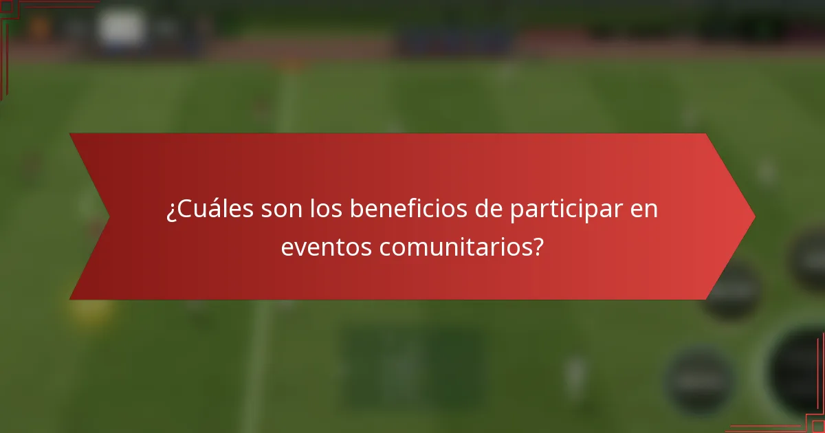 ¿Cuáles son los beneficios de participar en eventos comunitarios?