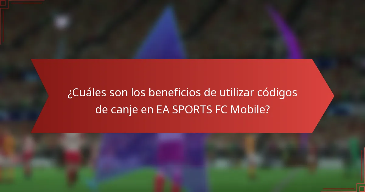 ¿Cuáles son los beneficios de utilizar códigos de canje en EA SPORTS FC Mobile?