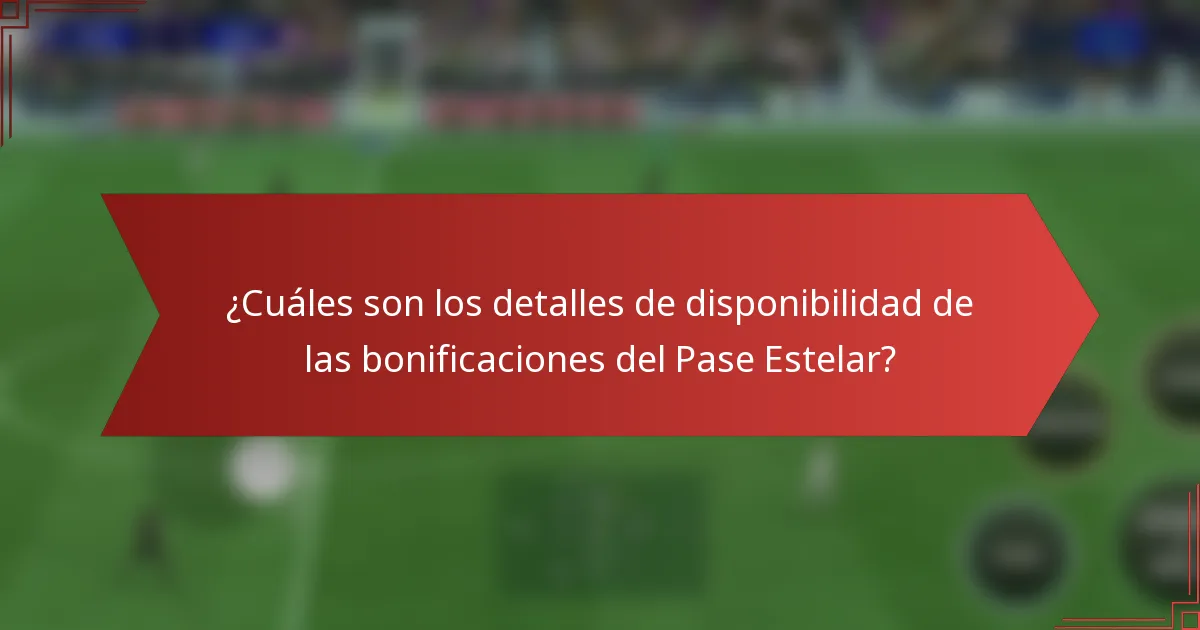 ¿Cuáles son los detalles de disponibilidad de las bonificaciones del Pase Estelar?
