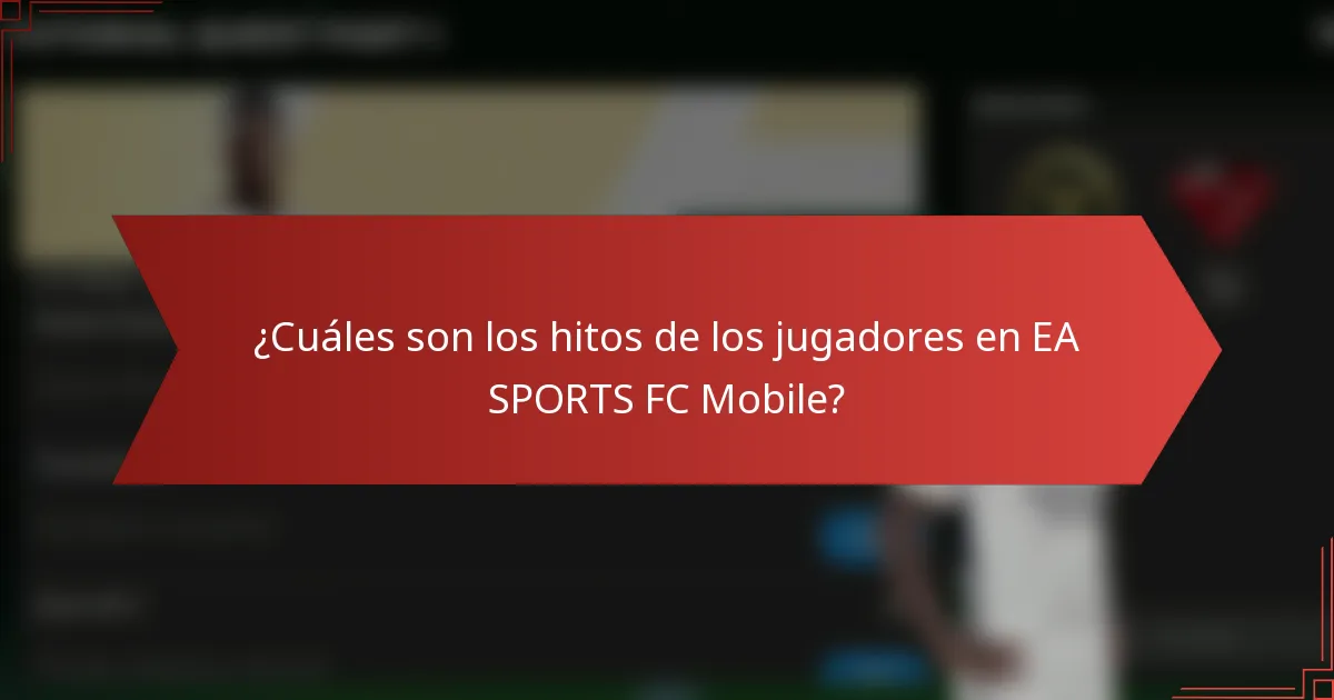 ¿Cuáles son los hitos de los jugadores en EA SPORTS FC Mobile?