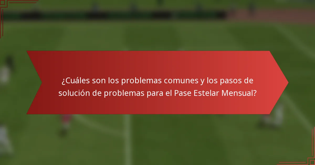 ¿Cuáles son los problemas comunes y los pasos de solución de problemas para el Pase Estelar Mensual?
