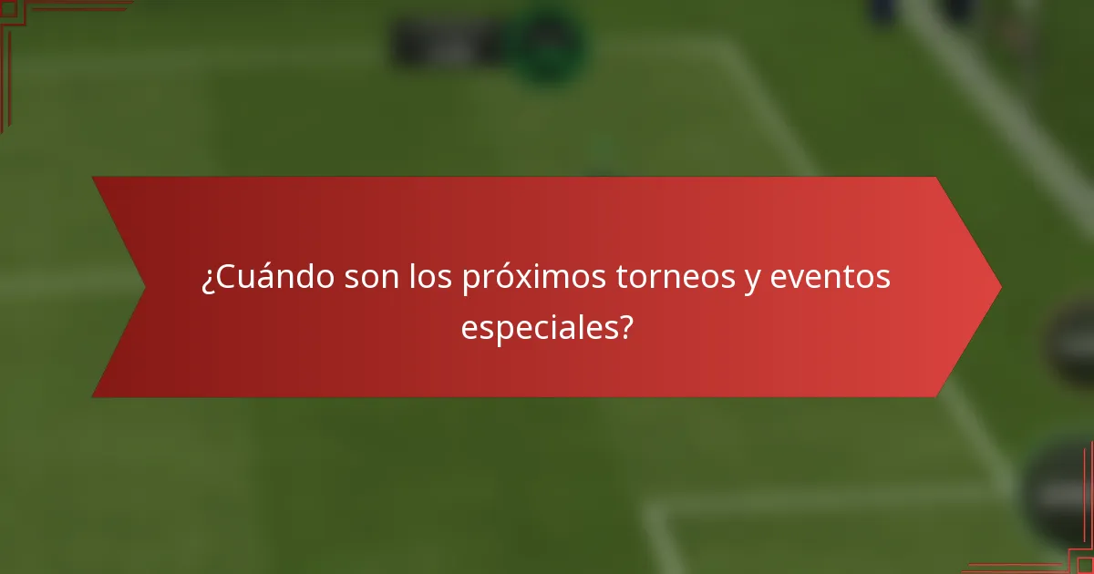 ¿Cuándo son los próximos torneos y eventos especiales?