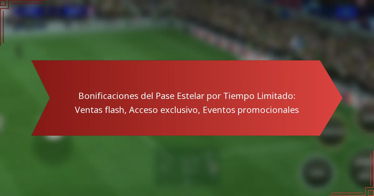 featured-image-bonificaciones-del-pase-estelar-por-tiempo-limitado-ventas-flash-acceso-eclusivo-eventos-promocionales