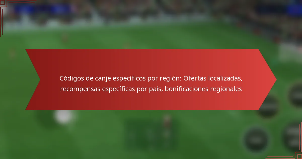 featured-image-codigos-de-canje-especificos-por-region-ofertas-localizadas-recompensas-especificas-por-pais-bonificaciones-regionales