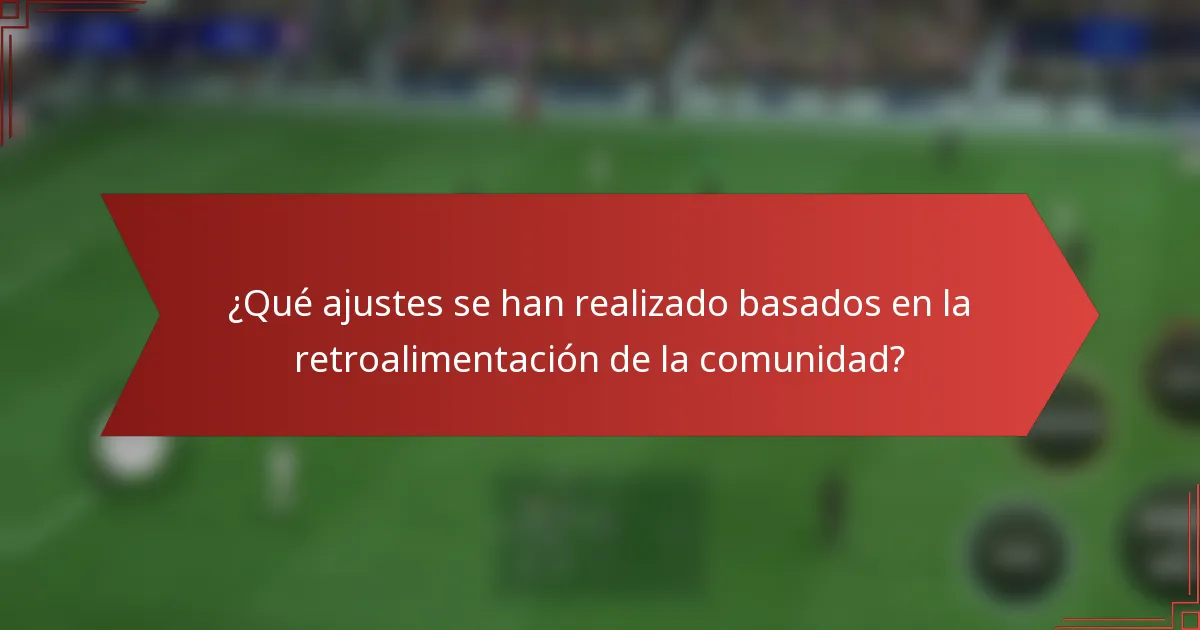 ¿Qué ajustes se han realizado basados en la retroalimentación de la comunidad?