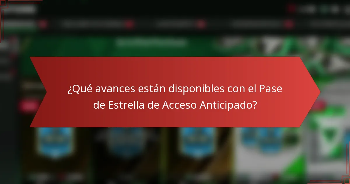 ¿Qué avances están disponibles con el Pase de Estrella de Acceso Anticipado?
