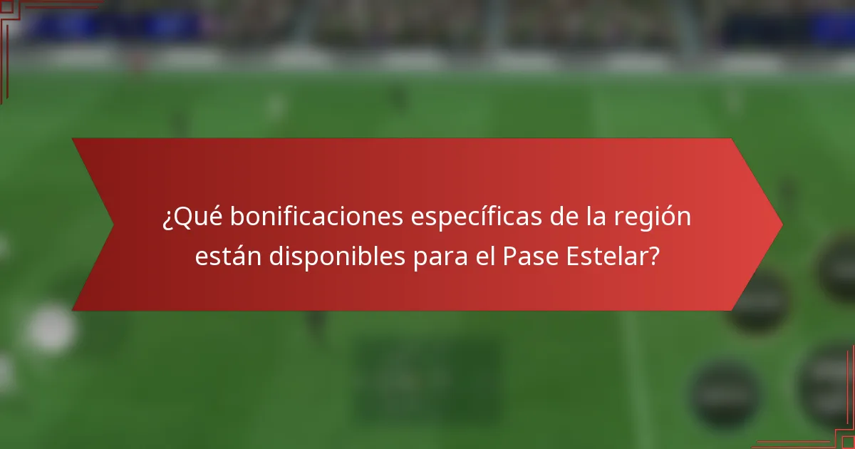 ¿Qué bonificaciones específicas de la región están disponibles para el Pase Estelar?