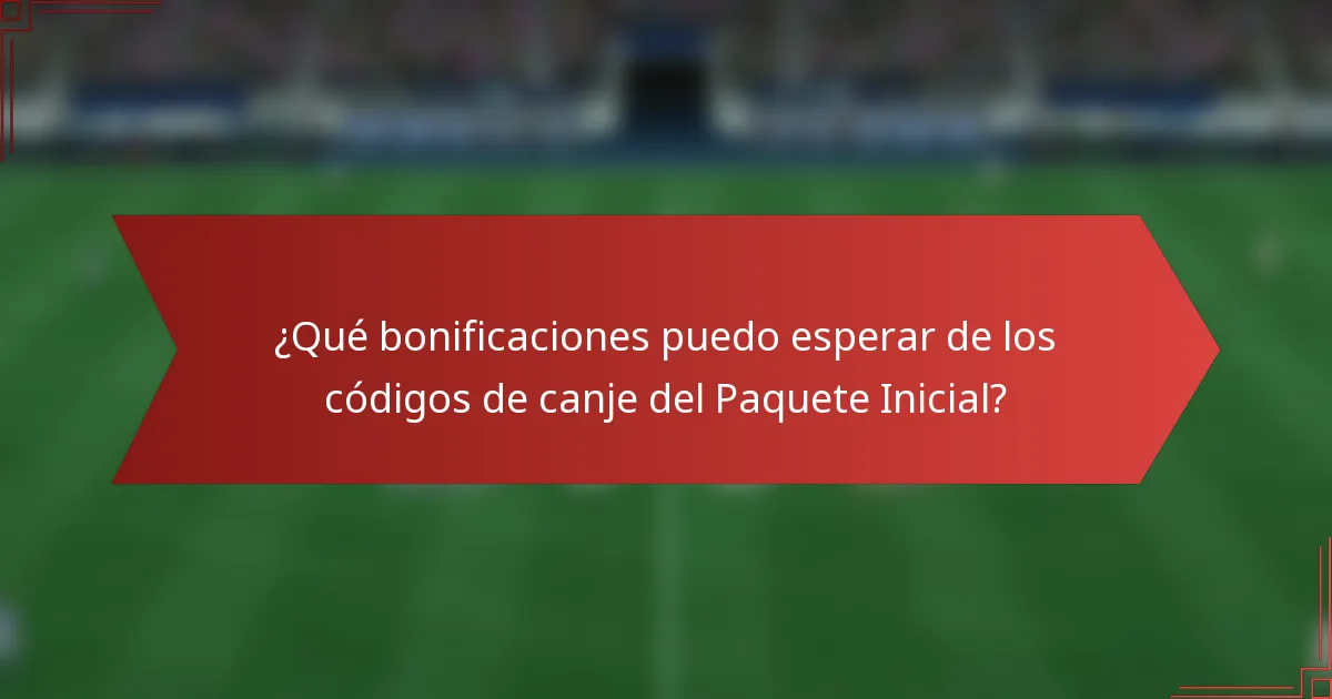 ¿Qué bonificaciones puedo esperar de los códigos de canje del Paquete Inicial?
